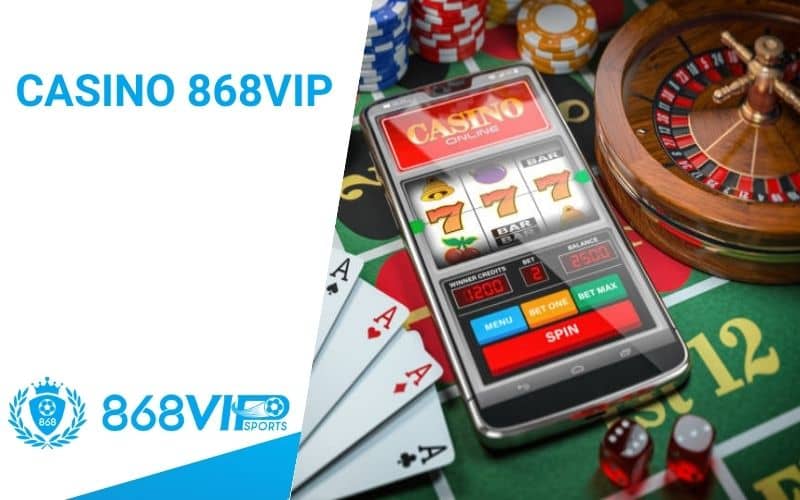 Casino 868VIP là sòng bạc phiên bản chơi trực tuyến